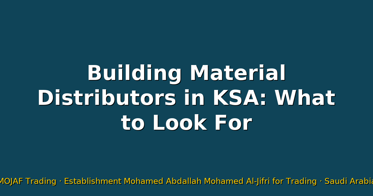 Building Material Distributors in KSA: What to Look For