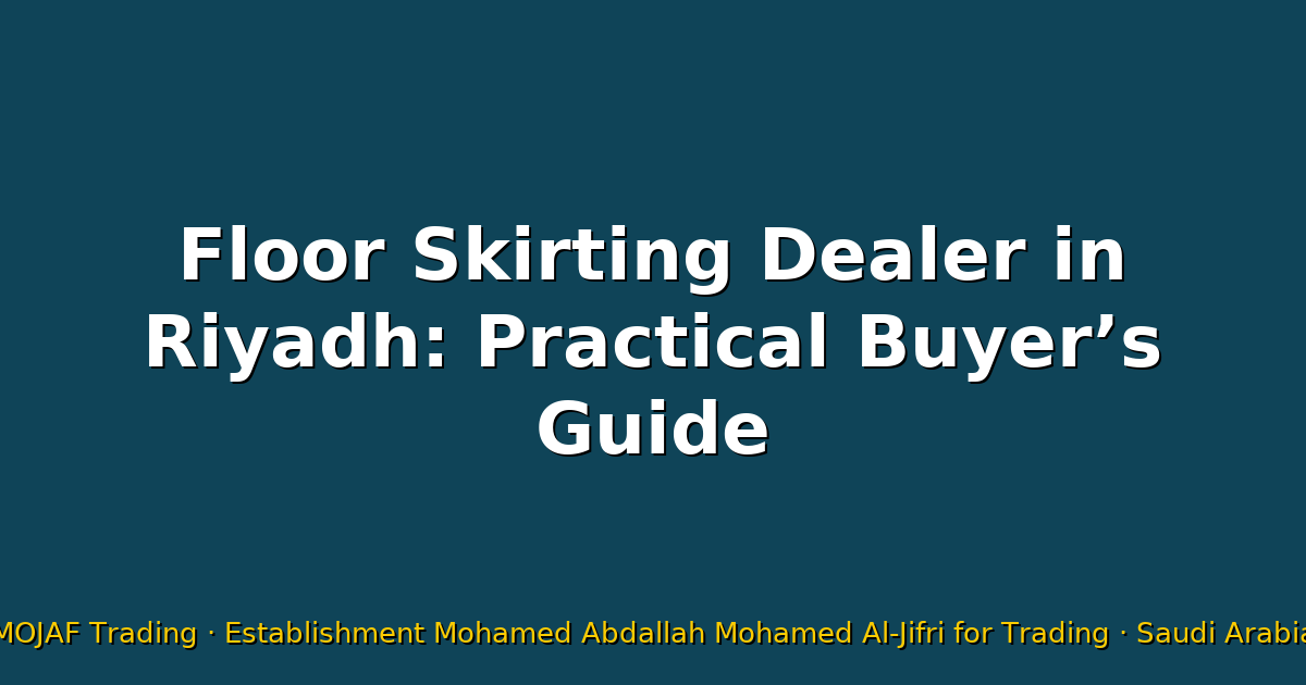 Floor Skirting Dealer in Riyadh: Practical Buyer’s Guide