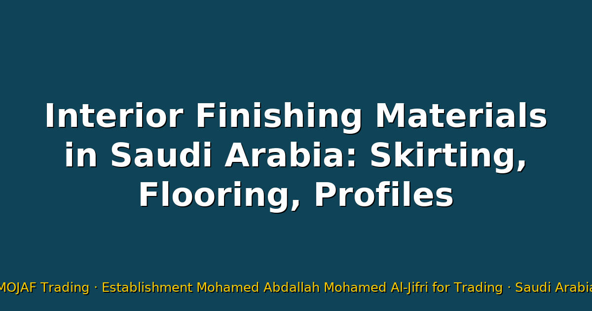 Interior Finishing Materials in Saudi Arabia: Skirting, Flooring, Profiles