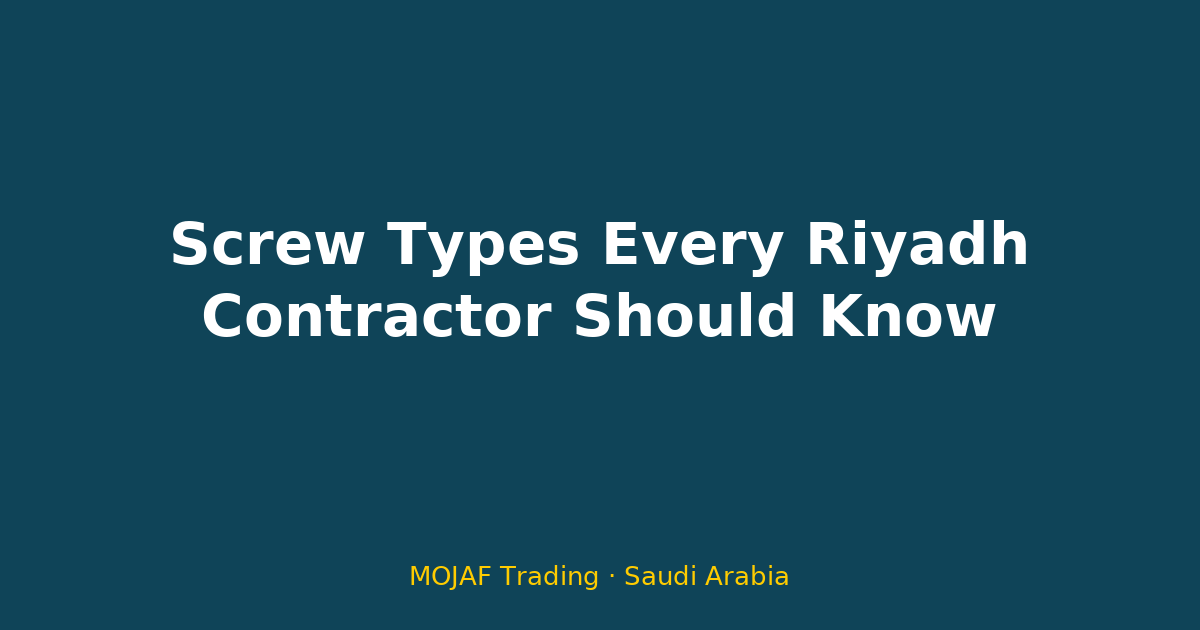 Screw Types Every Riyadh Contractor Should Know