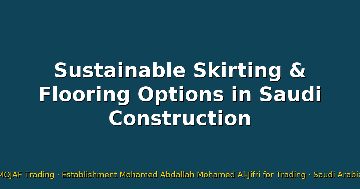 Sustainable Skirting & Flooring Options in Saudi Construction